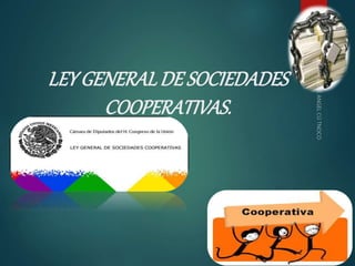 LEYGENERALDE SOCIEDADES
COOPERATIVAS.
EQUIPO # 3
 