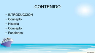 CONTENIDO
• INTRODUCCION
• Concepto
• Historia
• Concepto
• Funciones
 