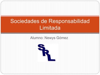 Alumno: Newys Gómez
Sociedades de Responsabilidad
Limitada
 