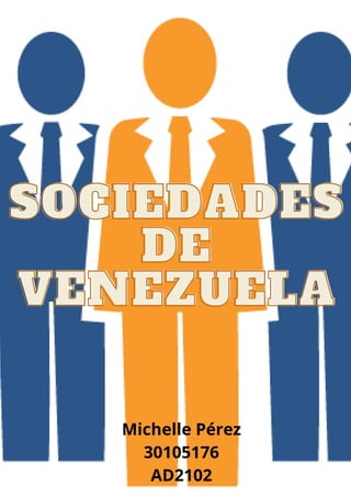 SOCIEDADESSOCIEDADESSOCIEDADES
DEDEDE
VENEZUELAVENEZUELAVENEZUELA
Michelle Pérez
30105176
AD2102
 