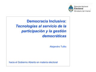 Democracia Inclusiva: Tecnologías al servicio de la participación y la gestión democráticas Alejandro Tullio ,[object Object]
