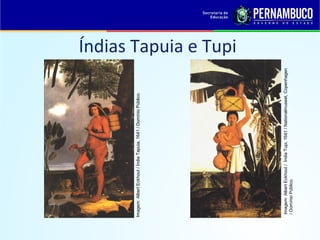 Imagem: Albert Eckhout / Índia Tapuia, 1641 / Domínio Público.
                                                                          Índias Tapuia e Tupi




 Imagem: Albert Eckhout / Índia Tupi, 1641 / Nationalmuseet, Copenhagen
 / Domínio Público.
 
