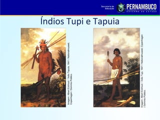 Imagem: Albert Eckhout / Índio Tapuia, 1641 / Nationalmuseet,
  Copenhagen / Domínio Público.
                                                                         Índios Tupi e Tapuia




Imagem: Albert Eckhout / Índio Tupi, 1641 / Nationalmuseet, Copenhagen
/ Domínio Público.
 