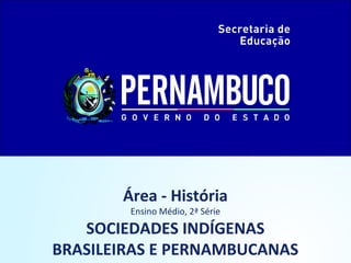 Área - História
        Ensino Médio, 2ª Série

   SOCIEDADES INDÍGENAS
BRASILEIRAS E PERNAMBUCANAS
 