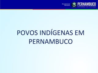POVOS INDÍGENAS EM
   PERNAMBUCO
 