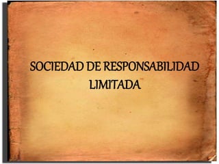 SOCIEDAD DE RESPONSABILIDAD
LIMITADA
 