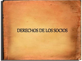 DERECHOS DE LOS SOCIOS
 