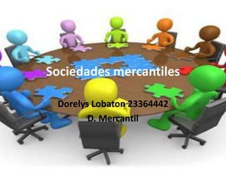 Sociedades mercantiles
Dorelys Lobaton 23364442
D. Mercantil
 