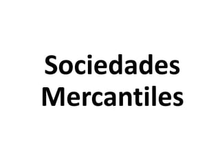 Sociedades
Mercantiles
 