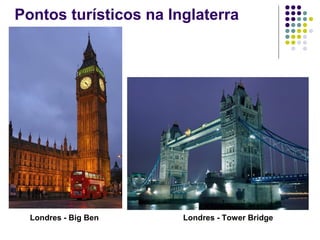 Pontos turísticos na Inglaterra
Londres - Tower BridgeLondres - Big Ben
 