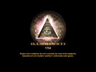Grupo com o objetivo de unir o mundo em uma única regência, baseado em um modelo “político” onde todos são iguais. 1754 