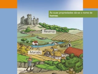 Às suas propriedades dá-se o nome de
honras.
 
