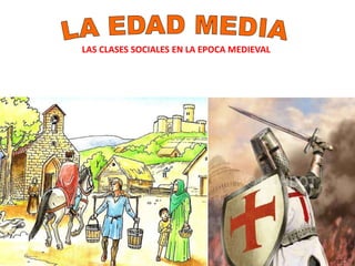 LAS CLASES SOCIALES EN LA EPOCA MEDIEVAL
 