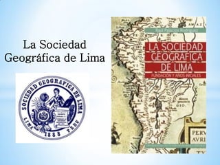 La Sociedad
Geográfica de Lima
 