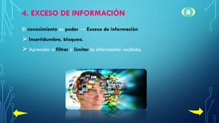 4. EXCESO DE INFORMACIÓN
El conocimiento es poder → Exceso de información
 Incertidumbre, bloqueo.
 Aprender a filtrar y limitar la información recibida.
 