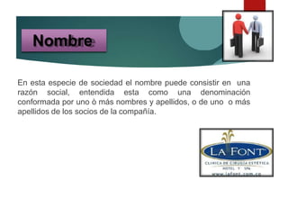 En esta especie de sociedad el nombre puede consistir en una
razón social, entendida esta como una denominación
conformada por uno ò más nombres y apellidos, o de uno o más
apellidos de los socios de la compañía.
Nombre
 