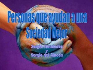 Sociedad Mejor Personas que ayudan a una  Sergio Fernández  y  Sergio del Rincón 