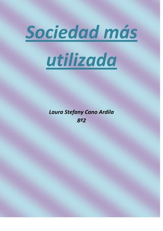 Sociedad más
utilizada
Laura Stefany Cano Ardila
8º2
 