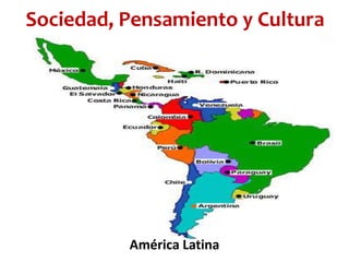 Sociedad, Pensamiento y Cultura
América Latina
 