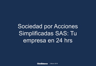 | Marzo 2018
Sociedad por Acciones
Simplificadas SAS: Tu
empresa en 24 hrs
 
