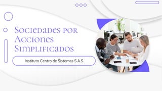 Sociedades por
Acciones
Simplificados
Instituto Centro de Sistemas S.A.S
 