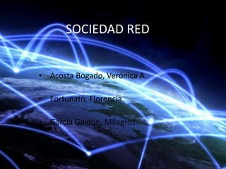 SOCIEDAD RED
• Acosta Bogado, Verónica A.
• Fortunato, Florencia.
• García Galdón, Milagros.
 