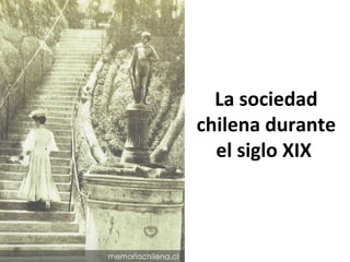 La sociedad 
chilena durante 
el siglo XIX 
 