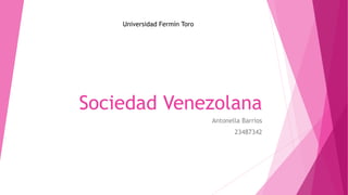Sociedad Venezolana 
Antonella Barrios 
23487342 
Universidad Fermín Toro 
 