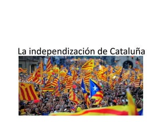 La independización de Cataluña

 