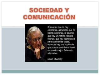 SOCIEDAD Y
COMUNICACIÓN
NOAM CHOMSKY
 