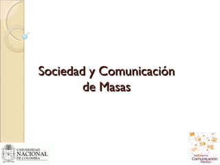 Sociedad y Comunicación
        de Masas
 