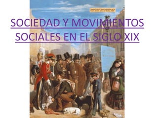 SOCIEDAD Y MOVIMIENTOS
 SOCIALES EN EL SIGLO XIX
 
