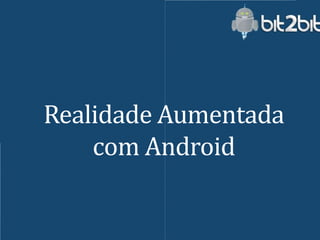 Realidade Aumentada
    com Android
 