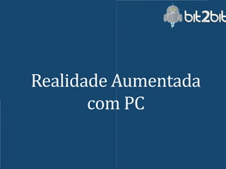 Realidade Aumentada
       com PC
 
