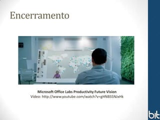Encerramento




        Microsoft Office Labs Productivity Future Vision
    Vídeo: http://www.youtube.com/watch?v=gHNBS5NJxHk
 