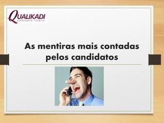 As mentiras mais contadas
pelos candidatos
 