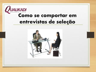 Como se comportar em
entrevistas de seleção
 