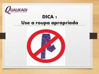DICA 1
Use a roupa apropriada
 
