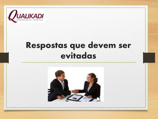 Respostas que devem ser
evitadas
 