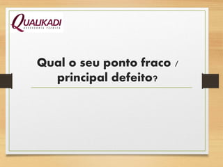 Qual o seu ponto fraco /
principal defeito?
 