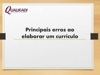 Principais erros ao
elaborar um currículo
 