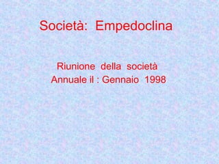 Società:  Empedoclina Riunione  della  società  Annuale il : Gennaio  1998 