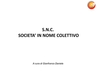 S.N.C.
SOCIETA’ IN NOME COLETTIVO
A cura di Gianfranco Daniele
 