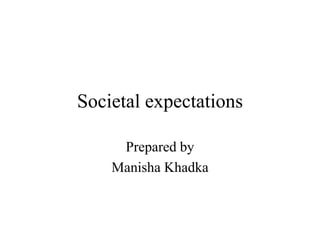 Societal expectations
Prepared by
Manisha Khadka
 