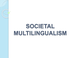 SOCIETAL
MULTILINGUALISM
 