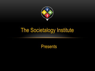 Presents
The Societalogy Institute
 