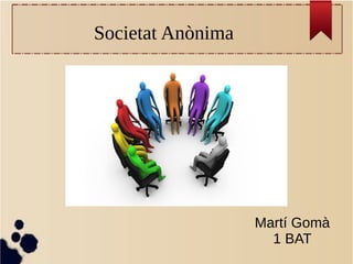 Societat Anònima
Martí Gomà
1 BAT
 