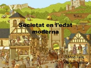 Societat en l’edat
moderna
Meri Falla
Míriam Molina
 