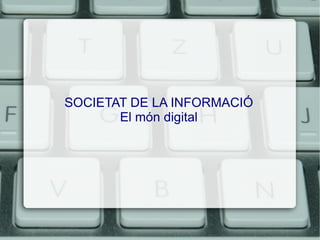 SOCIETAT DE LA INFORMACIÓ El món digital 