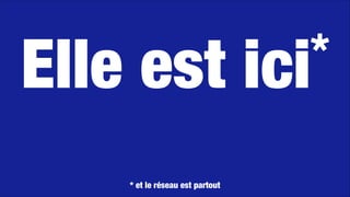 Elle est où, la  
délégation générale du Québec de l’internet?
Elle est ici*
* et le réseau est partout
 